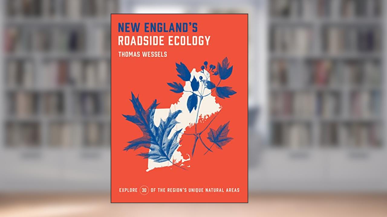 New England's Roadside Ecology: Explore 30 of the Region's Unique Natural Areas, written by Tom Wessels