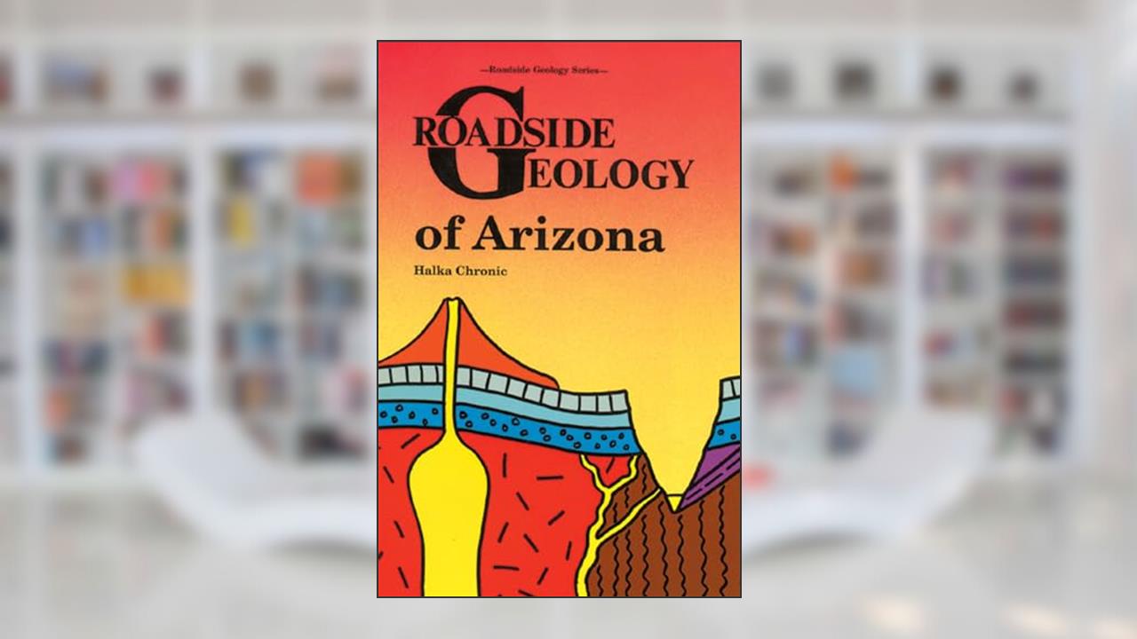 Roadside Geology of Arizona, written by Halka Chronic