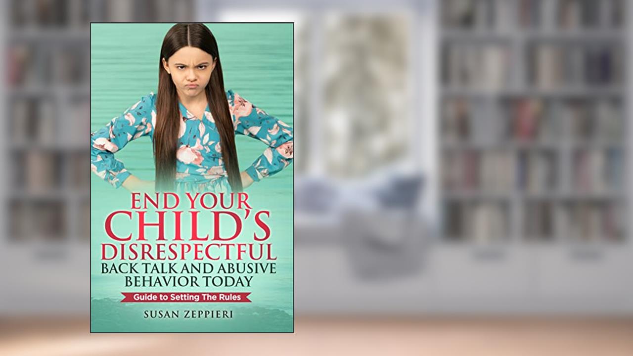 End Your Child's Disrespectful Back Talk and Abusive Behavior Today: Guide to Setting the Rules, written by Susan Zeppieri