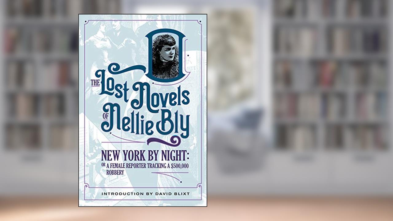 New York By Night: A Female Reporter Tracking A $500,000 Robbery (The Lost Novels of Nellie Bly Book 3), written by Nellie Bly