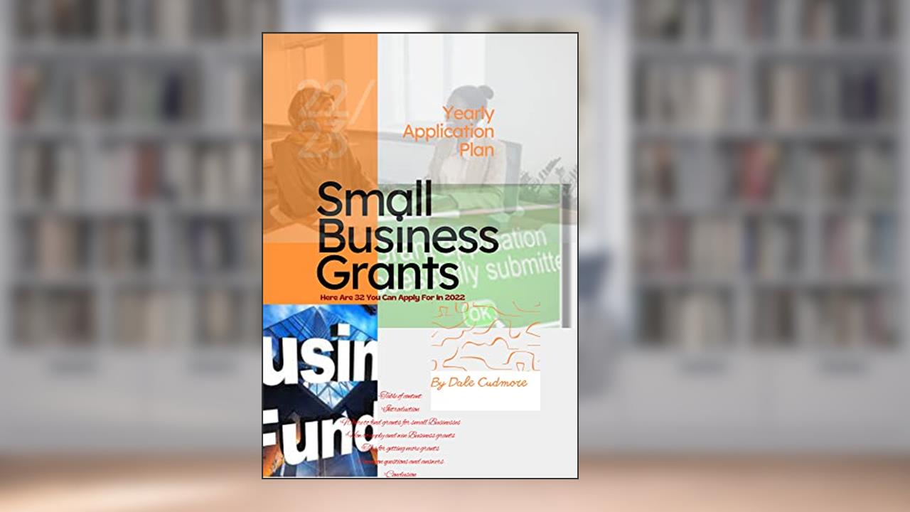 Small Business Grants: How to apply for business grants successfully and get $500 - $500,000, written by Dale Cudmore; Jean Bod