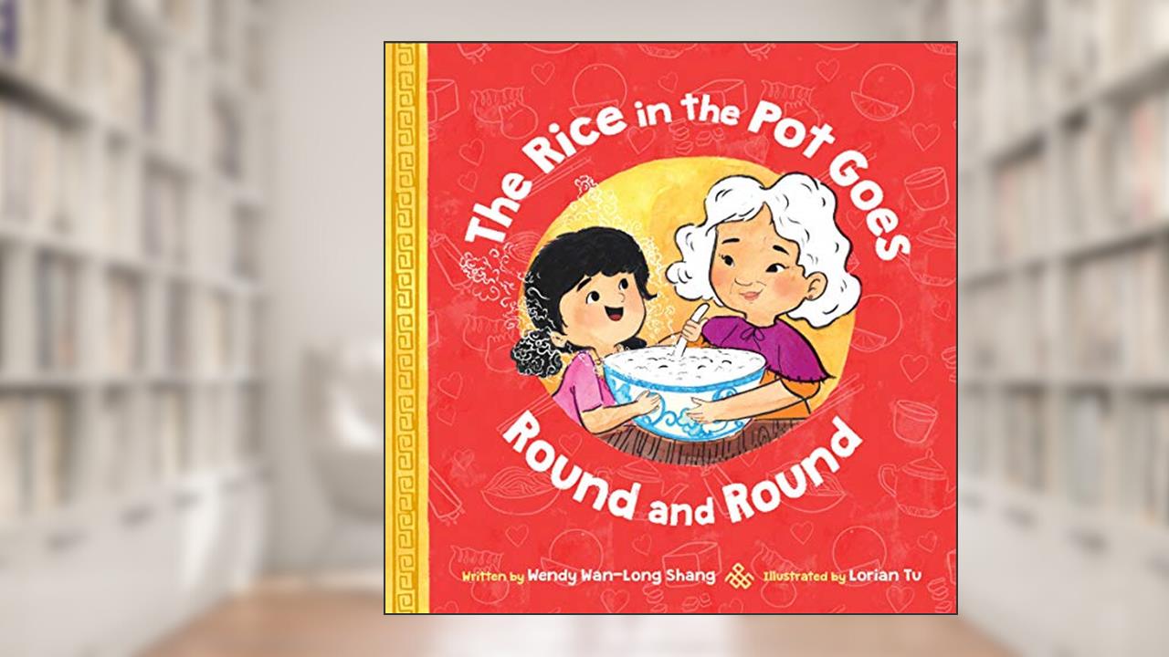 The Rice in the Pot Goes Round and Round, written by Wendy Wan-Long Shang