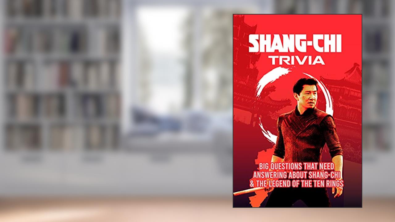 Shang Chi Trivia: Big Questions That Need Answering About Shang-Chi & The Legend of The Ten Rings, written by LASSITER ELIZABETH