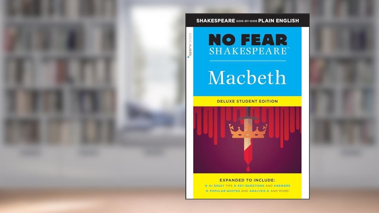 Macbeth: No Fear Shakespeare Deluxe Student Editions - Shakespeare Side-by-Side Plain English, written by William Shakespeare; SparkNotes