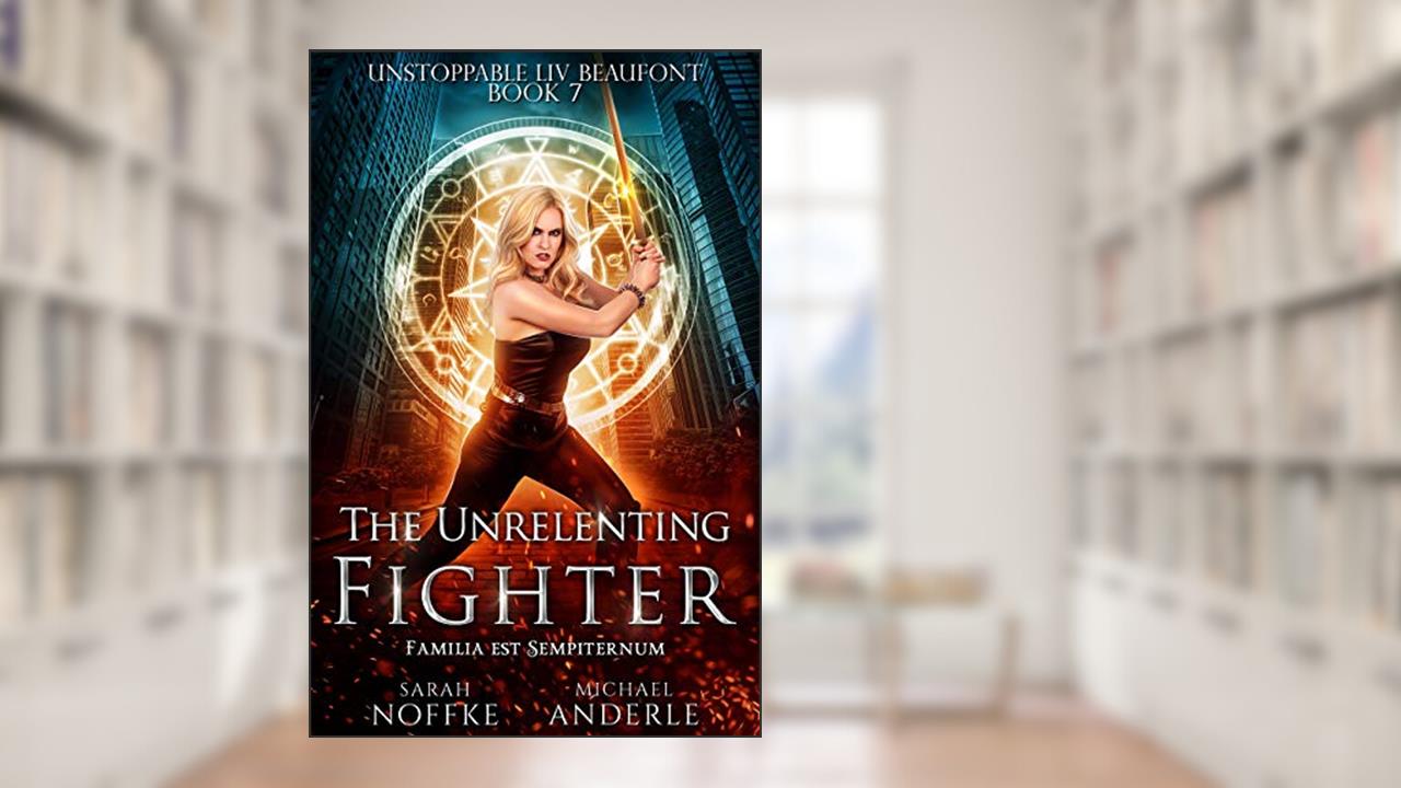 The Unrelenting Fighter (Unstoppable Liv Beaufont Book 7), written by Sarah Noffke; Michael Anderle