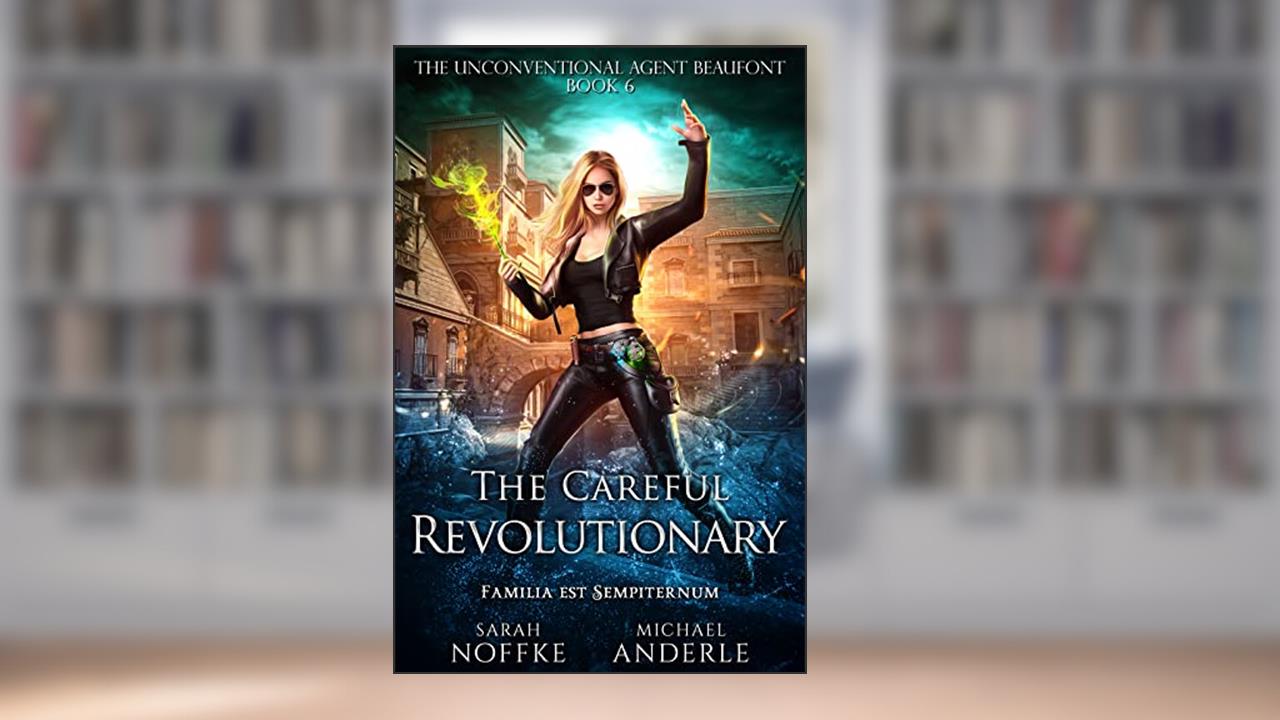 The Careful Revolutionary (The Unconventional Agent Beaufont Book 6), written by Sarah Noffke; Michael Anderle