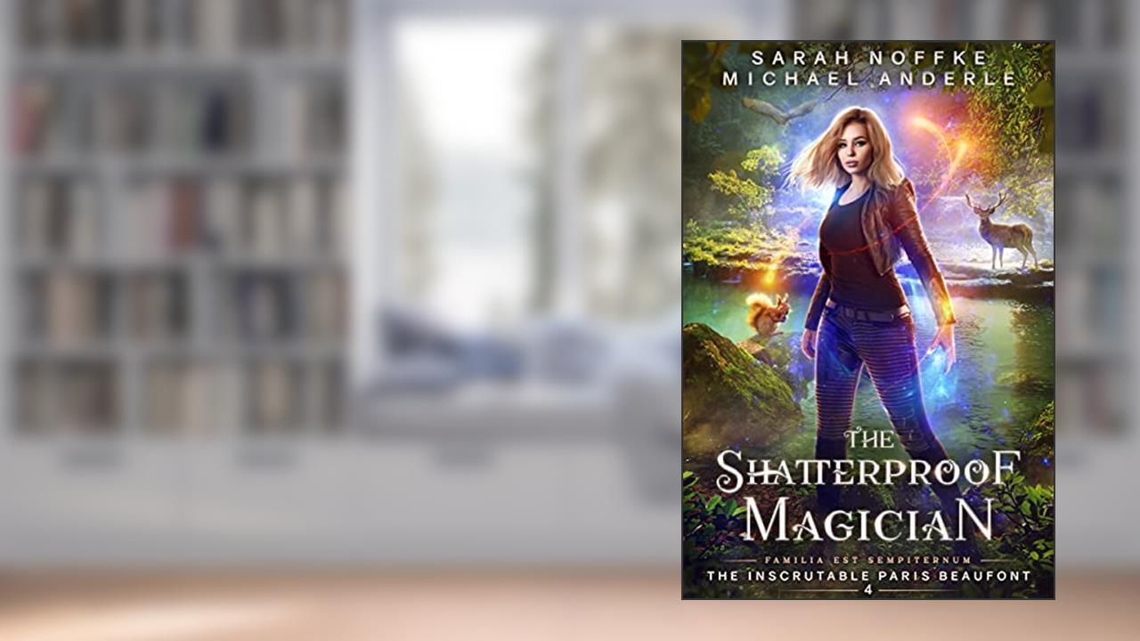 The Shatterproof Magician (The Inscrutable Paris Beaufont Book 4), written by Sarah Noffke; Michael Anderle