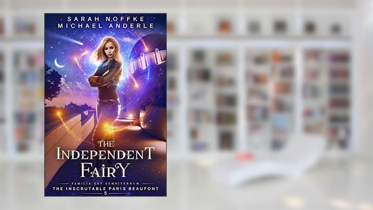 The Independent Fairy (The Inscrutable Paris Beaufont Book 5), written by Sarah Noffke; Michael Anderle