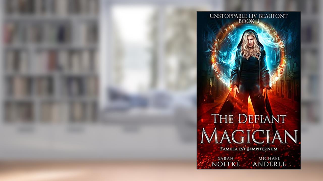 The Defiant Magician (Unstoppable Liv Beaufont Book 3), written by Sarah Noffke; Michael Anderle