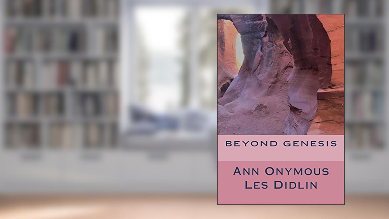 Beyond Genesis, written by Ann Onymous; Les Didlin