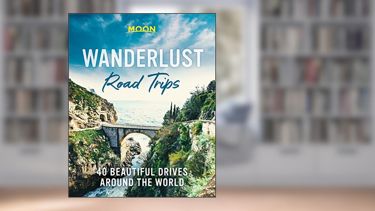 Wanderlust Road Trips: 40 Beautiful Drives Around the World, written by Moon Travel Guides