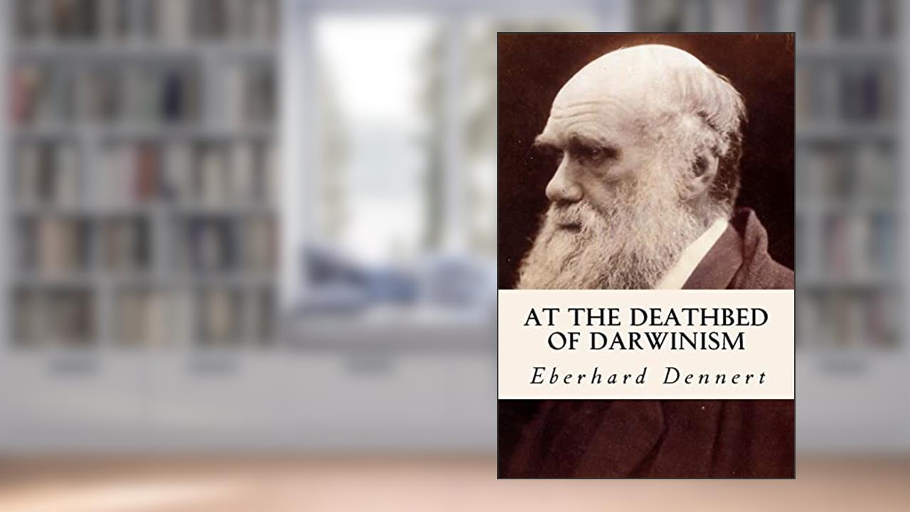 At the Deathbed of Darwinism, written by Eberhard Dennert