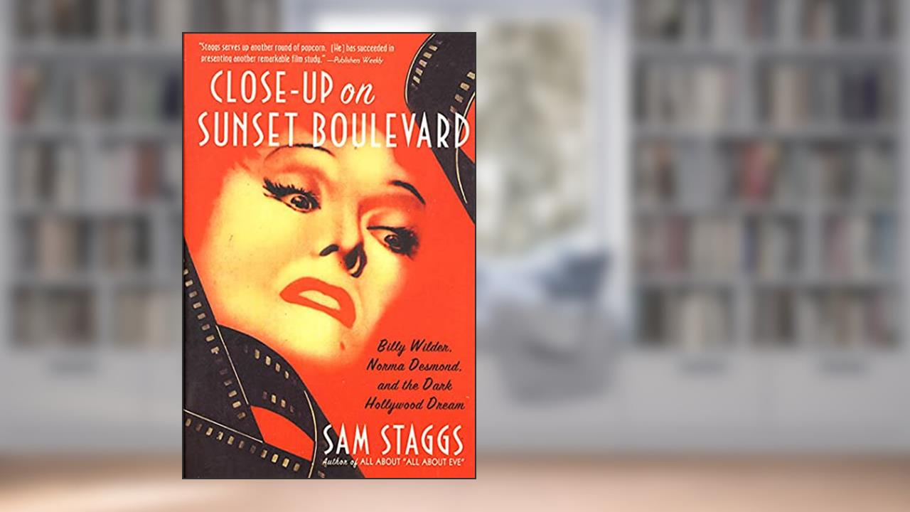 Close-up on Sunset Boulevard: Billy Wilder, Norma Desmond, and the Dark Hollywood Dream, written by Sam Staggs