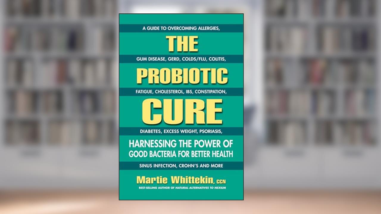 The Probiotic Cure: Harnessing the Power of Good Bacteria for Better Health, written by Martie Whittekin; Martie Whittekin