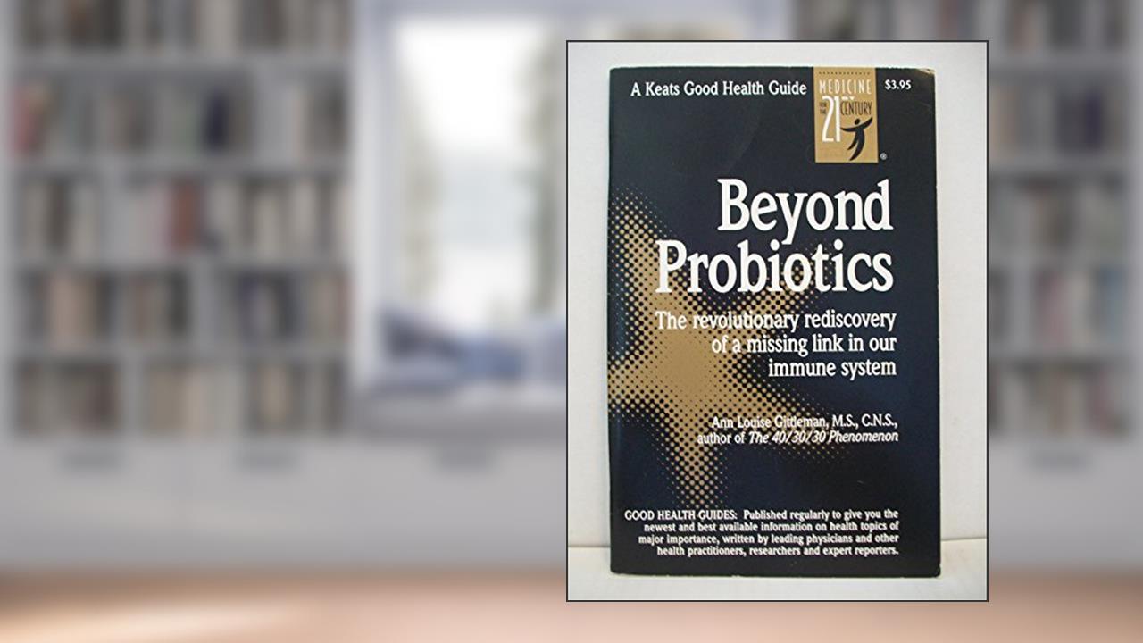 Beyond Probiotics, written by Ann Louise Gittelman