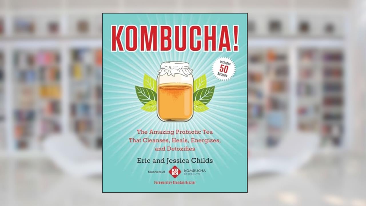 Kombucha!: The Amazing Probiotic Tea that Cleanses, Heals, Energizes, and Detoxifies, written by Eric Childs; Jessica Childs