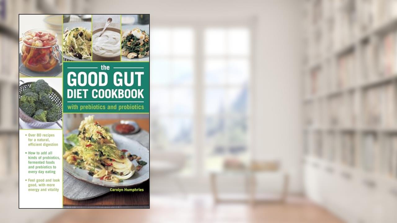The Good Gut Diet Cookbook: With Prebiotics and Probiotics, written by Carolyn Humphries