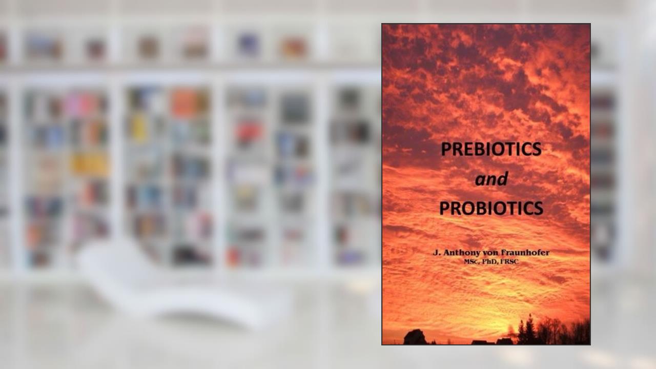 Prebiotics and Probiotics, written by Dr. J. Anthony von Fraunhofer