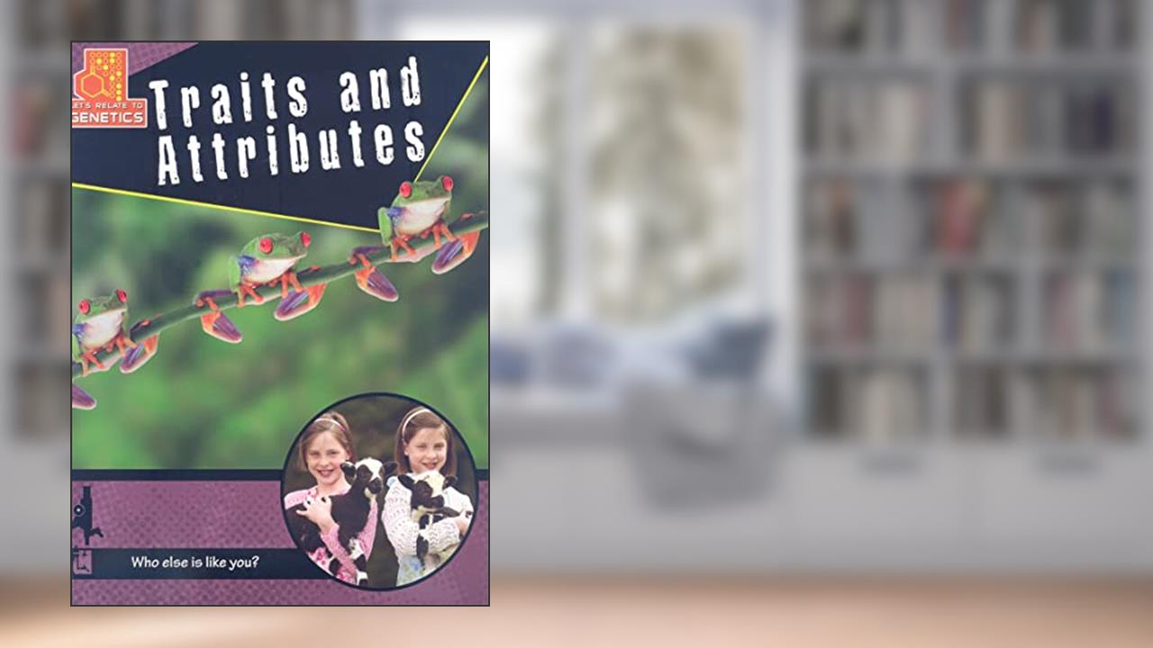 Traits and Attributes (Let's Relate to Genetics, 6), written by Natalie Hyde