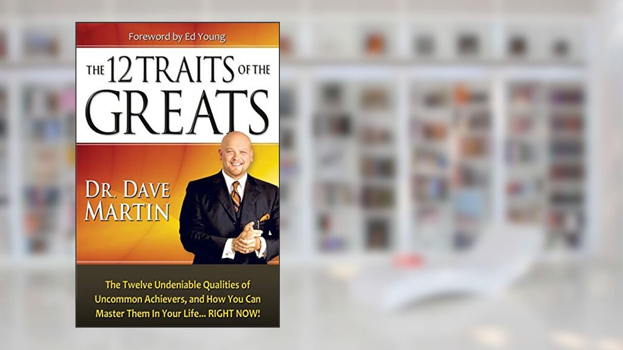 The 12 Traits of the Greats: The Twelve Undeniable Qualities of Uncommon Achievers, and How You Can Master Them in Your Life...RIGHT NOW!, written by Dave Martin