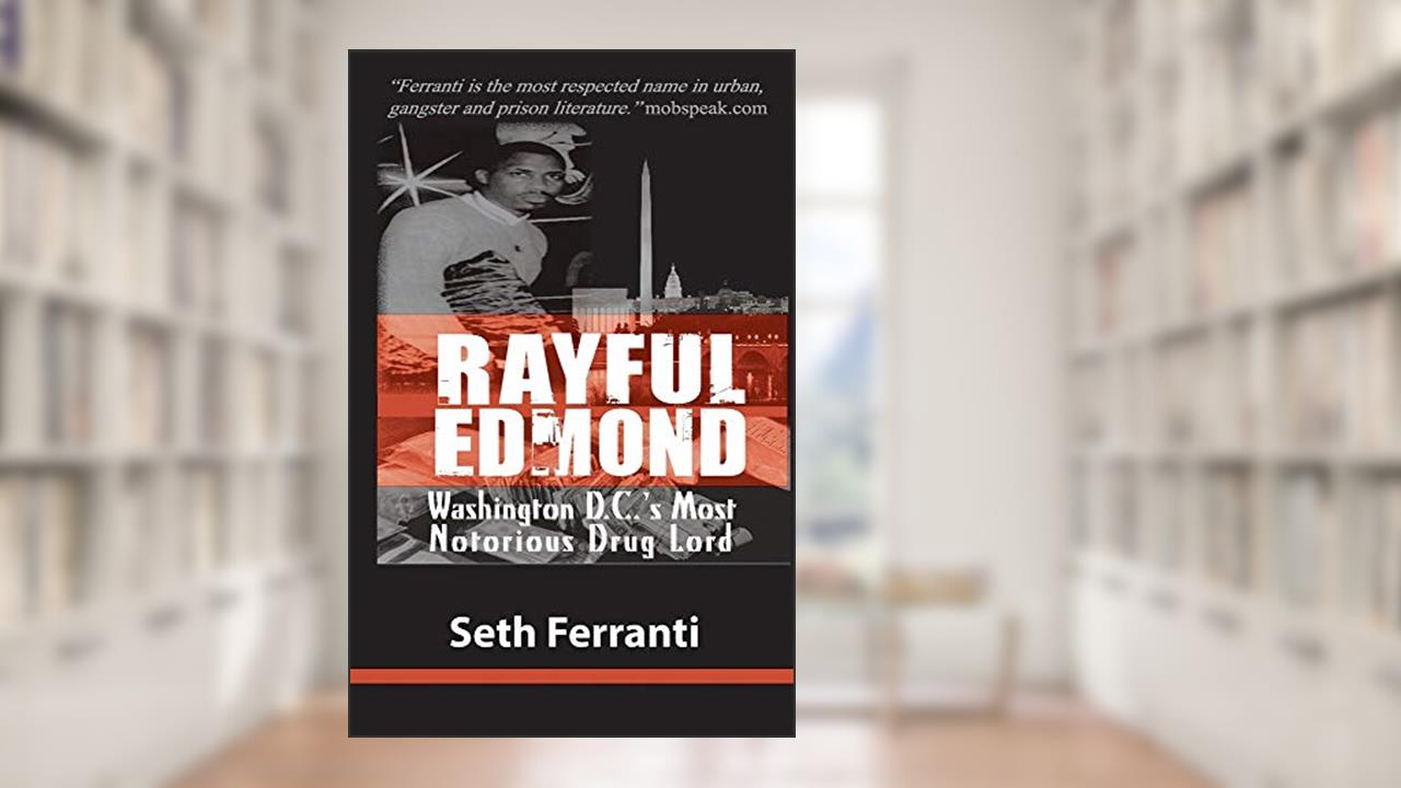Rayful Edmond: Washington D.C.'s Most Notorious Drug Lord, written by Seth Ferranti