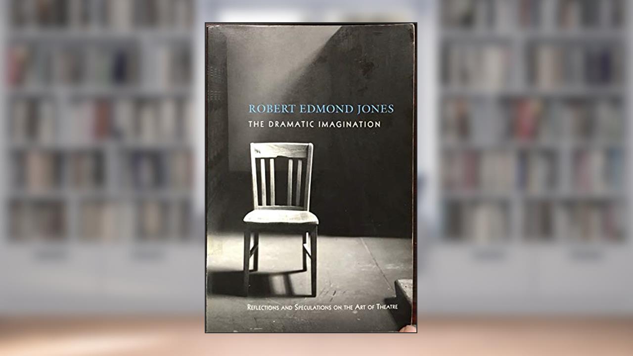 The Dramatic Imagination: Reflections and Speculations on the Art of the Theatre, Reissue (Theatre Arts Book), written by Robert Edmond Jones