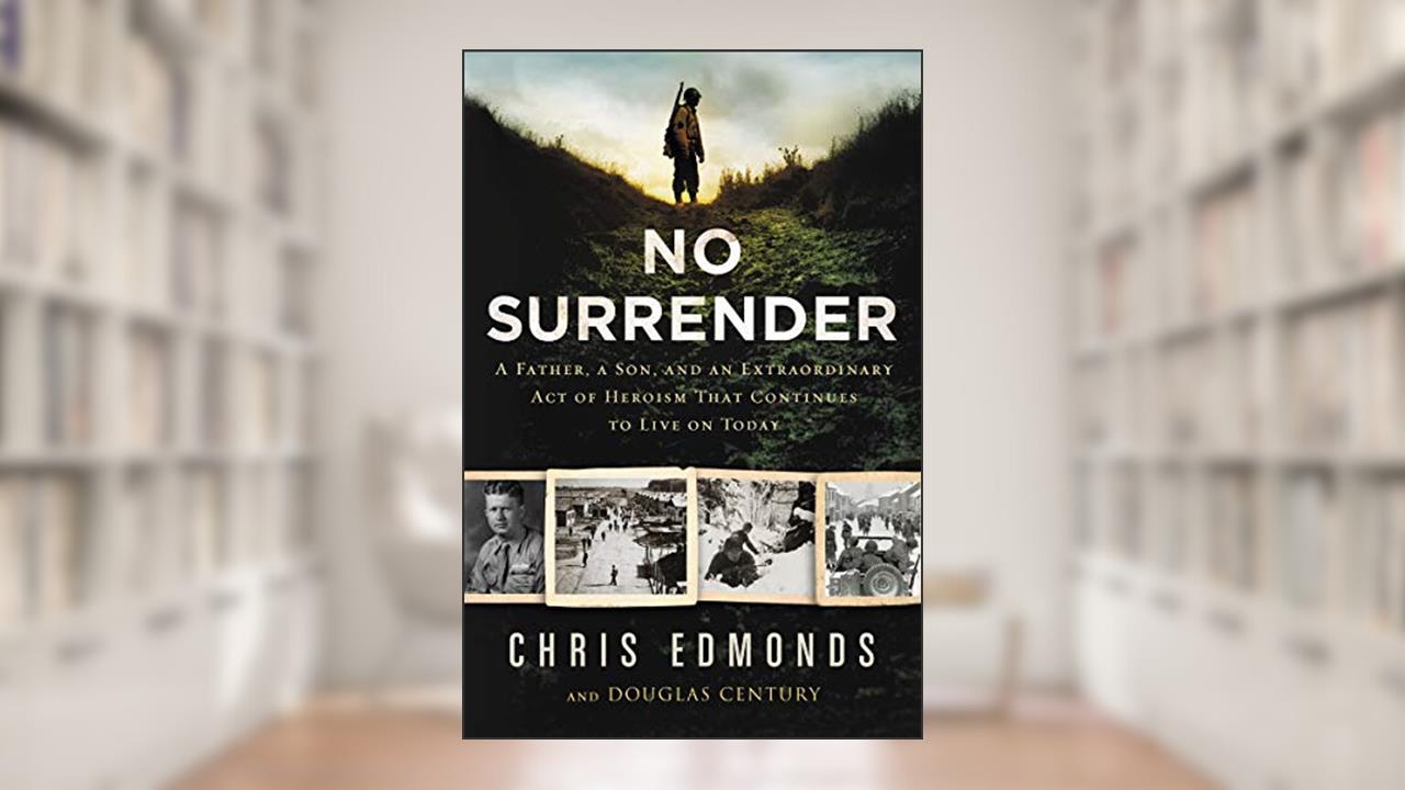 No Surrender: A Father, a Son, and an Extraordinary Act of Heroism That Continues to Live on Today, written by Christopher Edmonds; Douglas Century