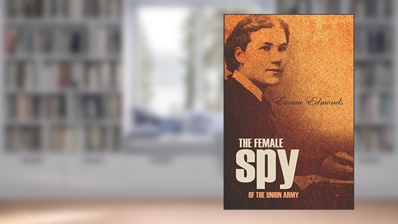 The Female Spy of the Union Army (Expanded, Annotated), written by Sarah Emma Edmonds
