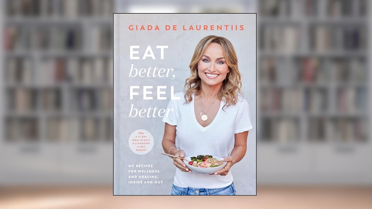 Eat Better, Feel Better: My Recipes for Wellness and Healing, Inside and Out, written by Giada De Laurentiis
