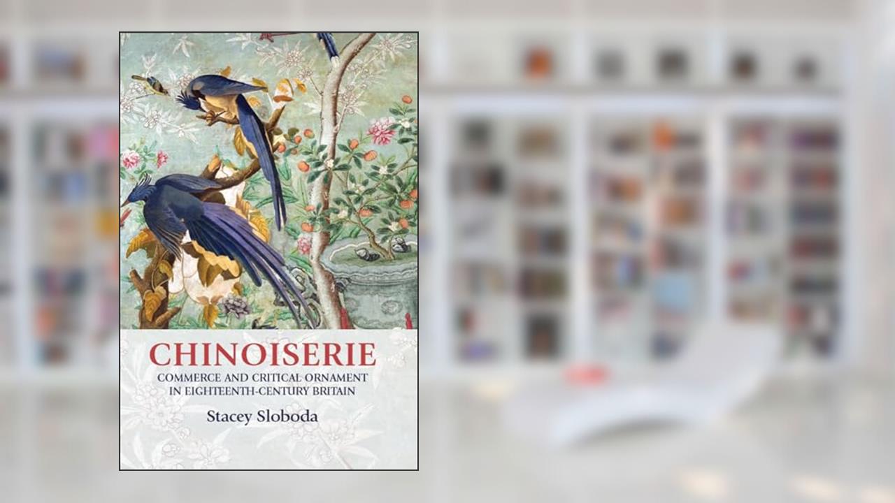 Chinoiserie: Commerce and critical ornament in eighteenth-century Britain (Studies in Design and Material Culture), written by Stacey Sloboda
