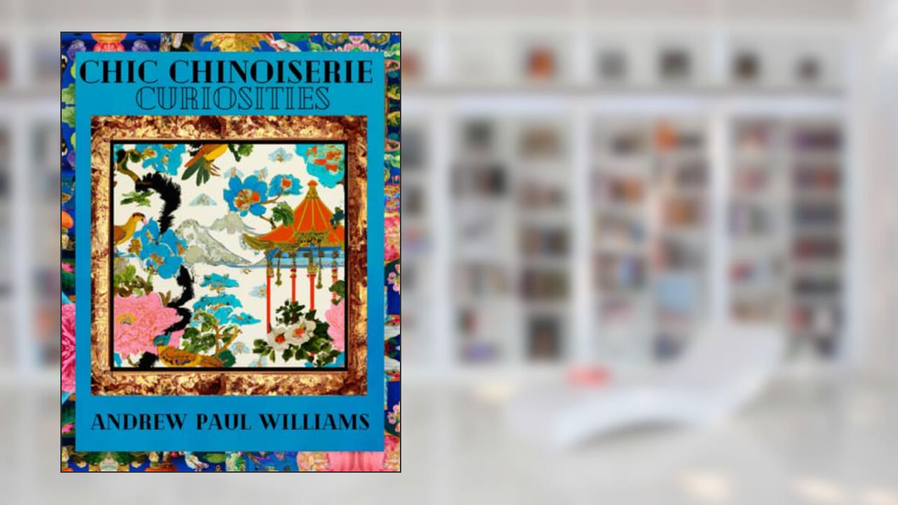Chic Chinoiserie Curiosities, written by Andrew Paul Williams