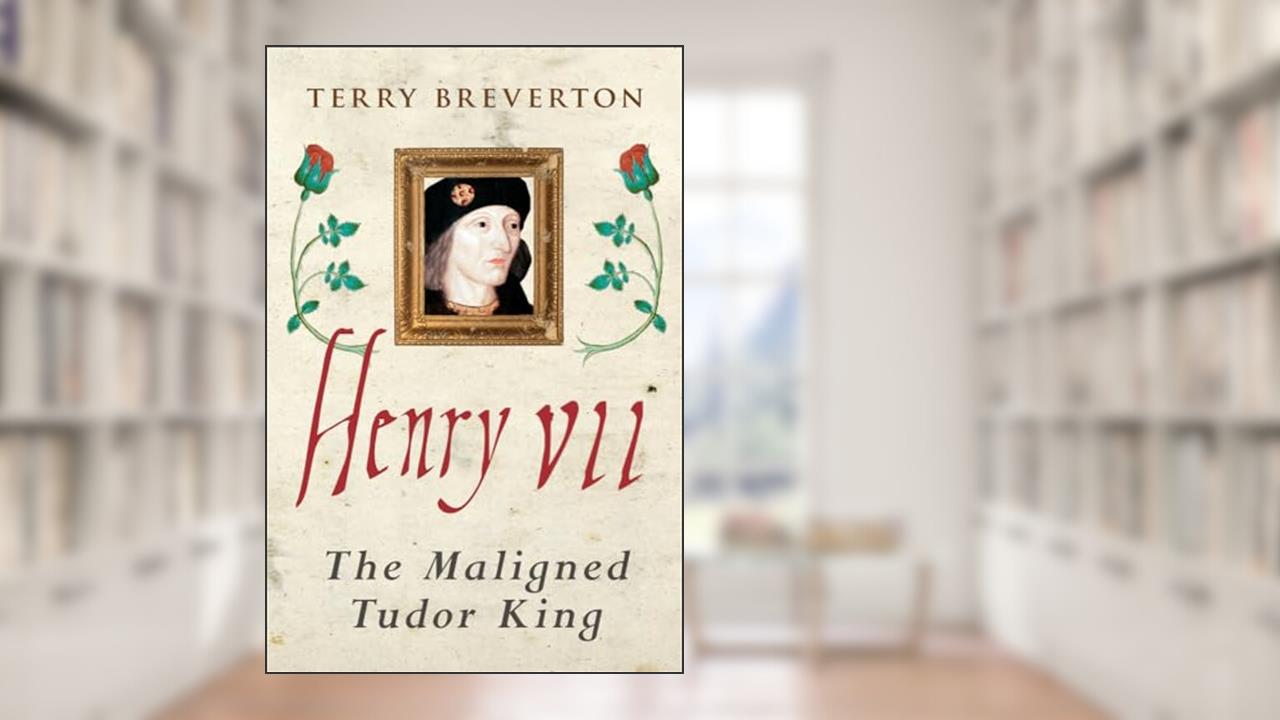 Henry VII: The Maligned Tudor King, written by Terry Breverton