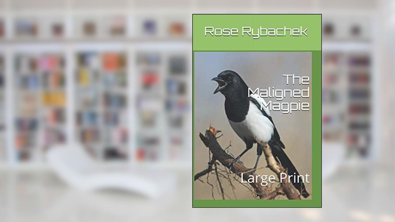 The Maligned Magpie: Large Print, written by Rose Rybachek