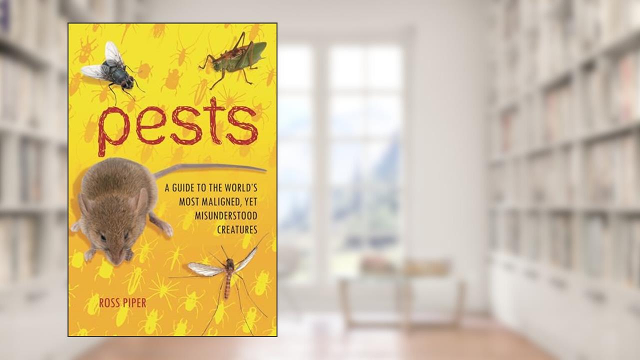 Pests: A Guide to the World's Most Maligned, Yet Misunderstood Creatures, written by Ross Piper