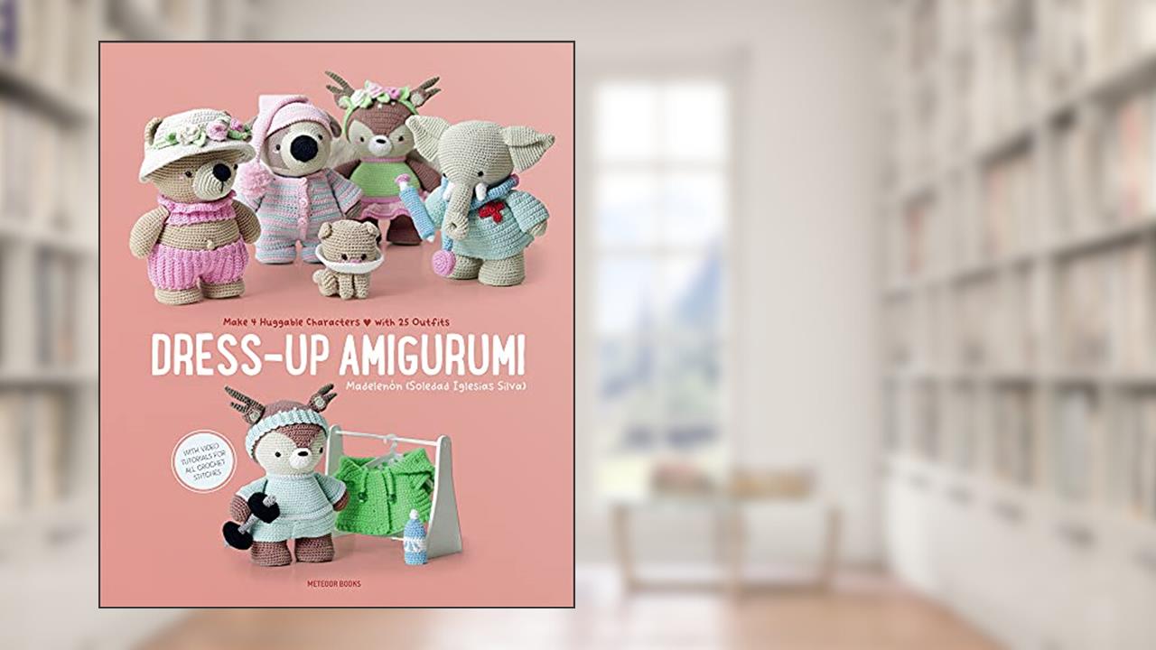 Dress-Up Amigurumi: Make 4 Huggable Characters with 25 Outfits, written by Soledad Iglesias Silva; Madelenon (Soledad Iglesias Silva)