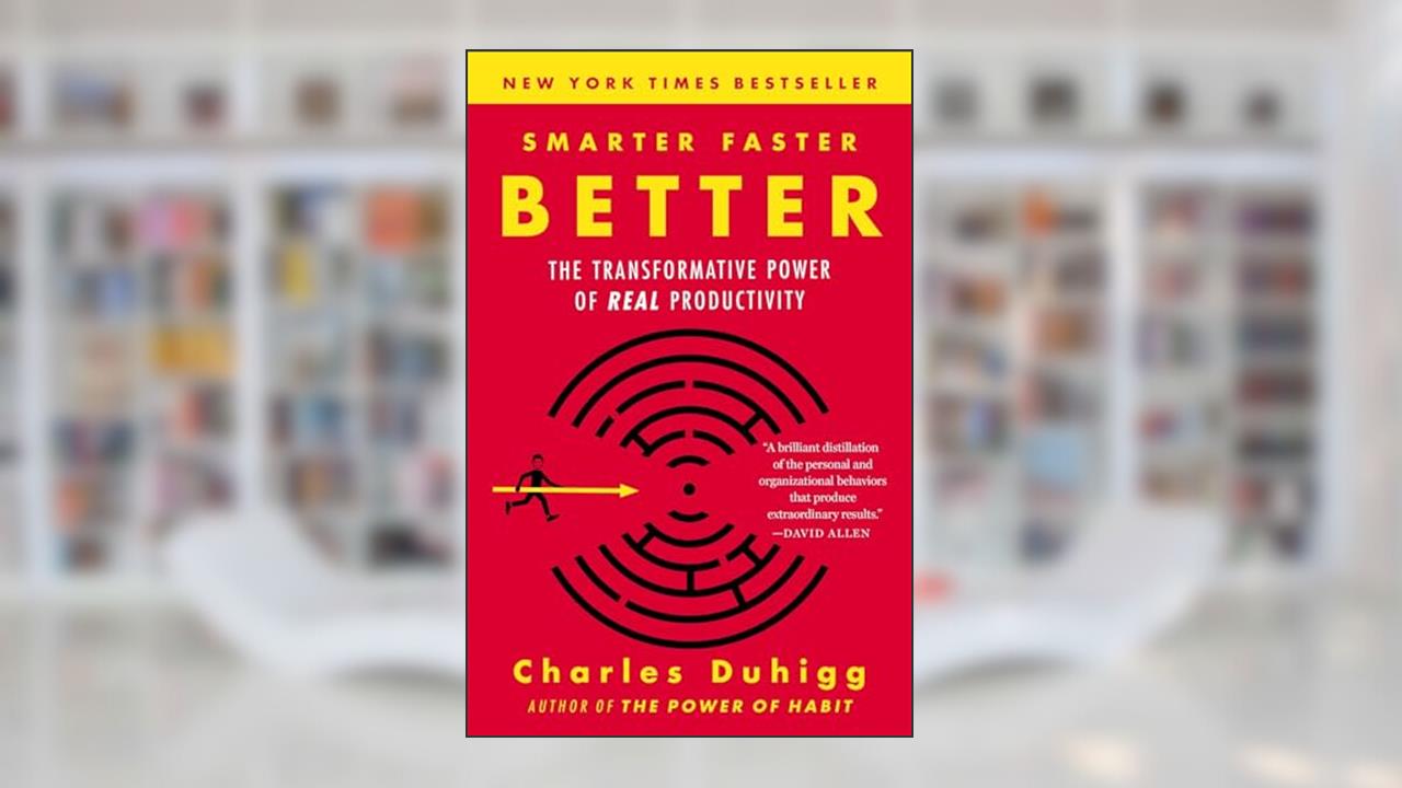Smarter Faster Better: The Transformative Power of Real Productivity, written by Charles Duhigg