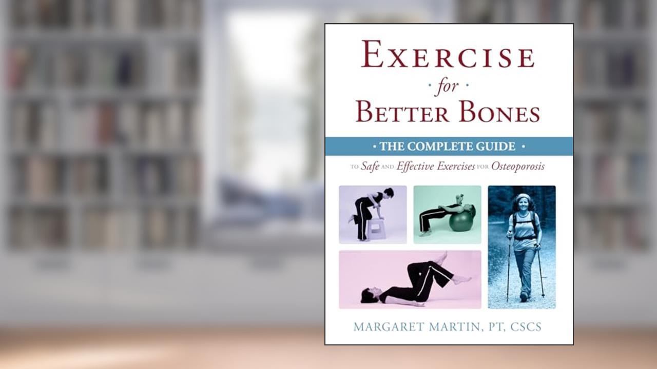 Exercise for Better Bones: The Complete Guide to Safe and Effective Exercises for Osteoporosis, written by Margaret Martin