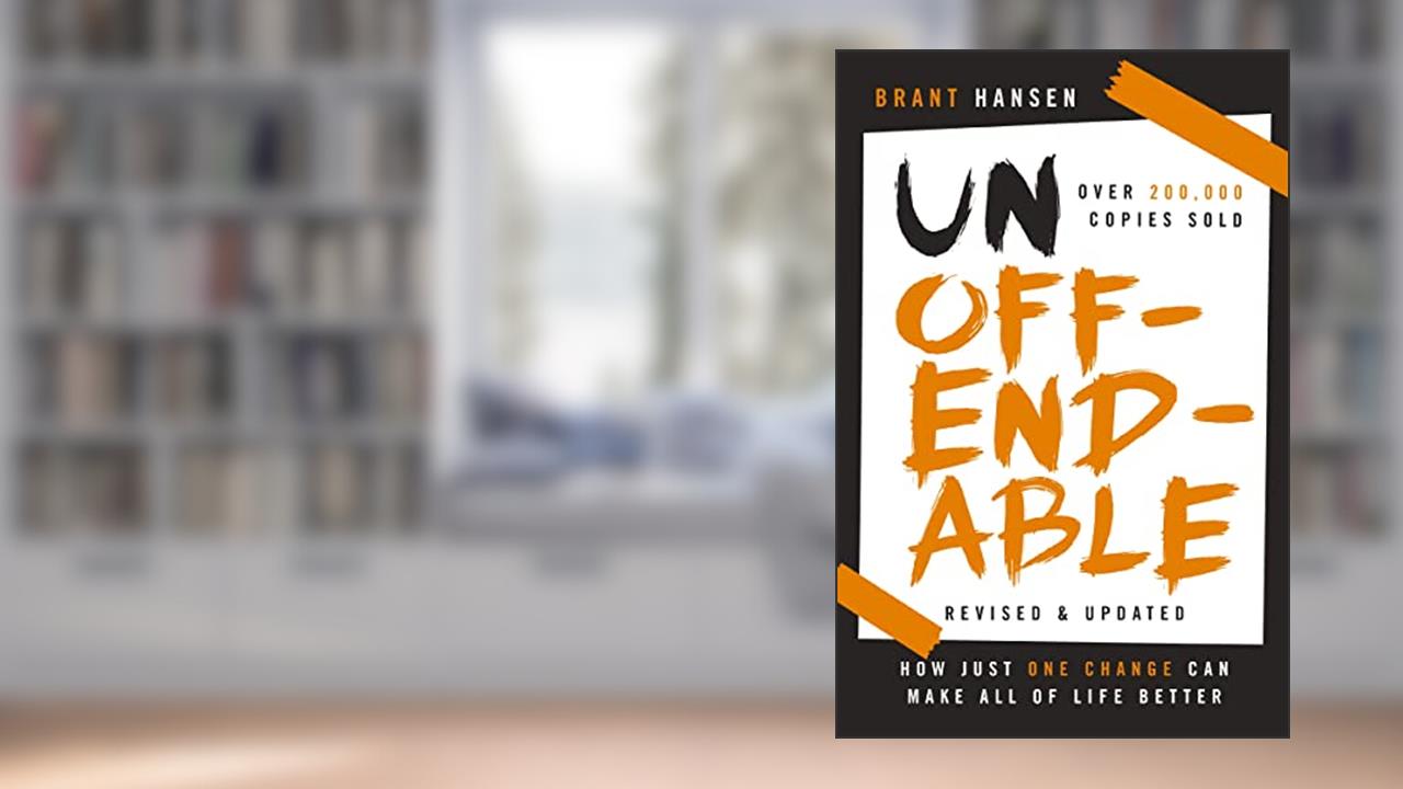 Unoffendable: How Just One Change Can Make All of Life Better (updated with two new chapters), written by Brant Hansen