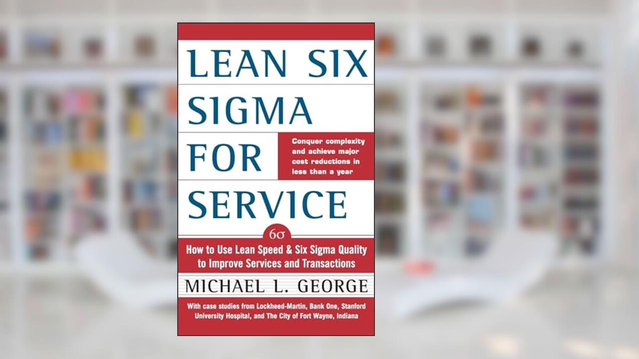Lean Six Sigma for Service : How to Use Lean Speed and Six Sigma Quality to Improve Services and Transactions, written by Michael L. George