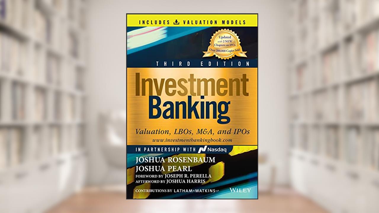 Investment Banking: Valuation, LBOs, M&A, and IPOs (Book + Valuation Models) (Wiley Finance), written by Joshua Rosenbaum; Joshua Pearl