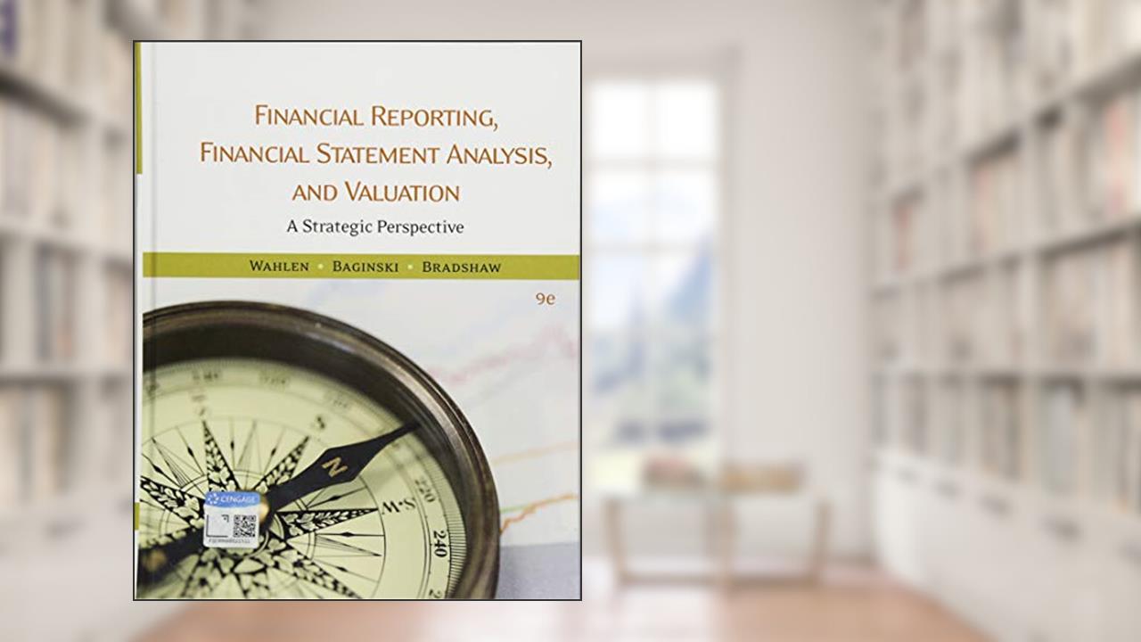 Financial Reporting, Financial Statement Analysis and Valuation, written by James Wahlen; Stephen Baginski; Mark Bradshaw