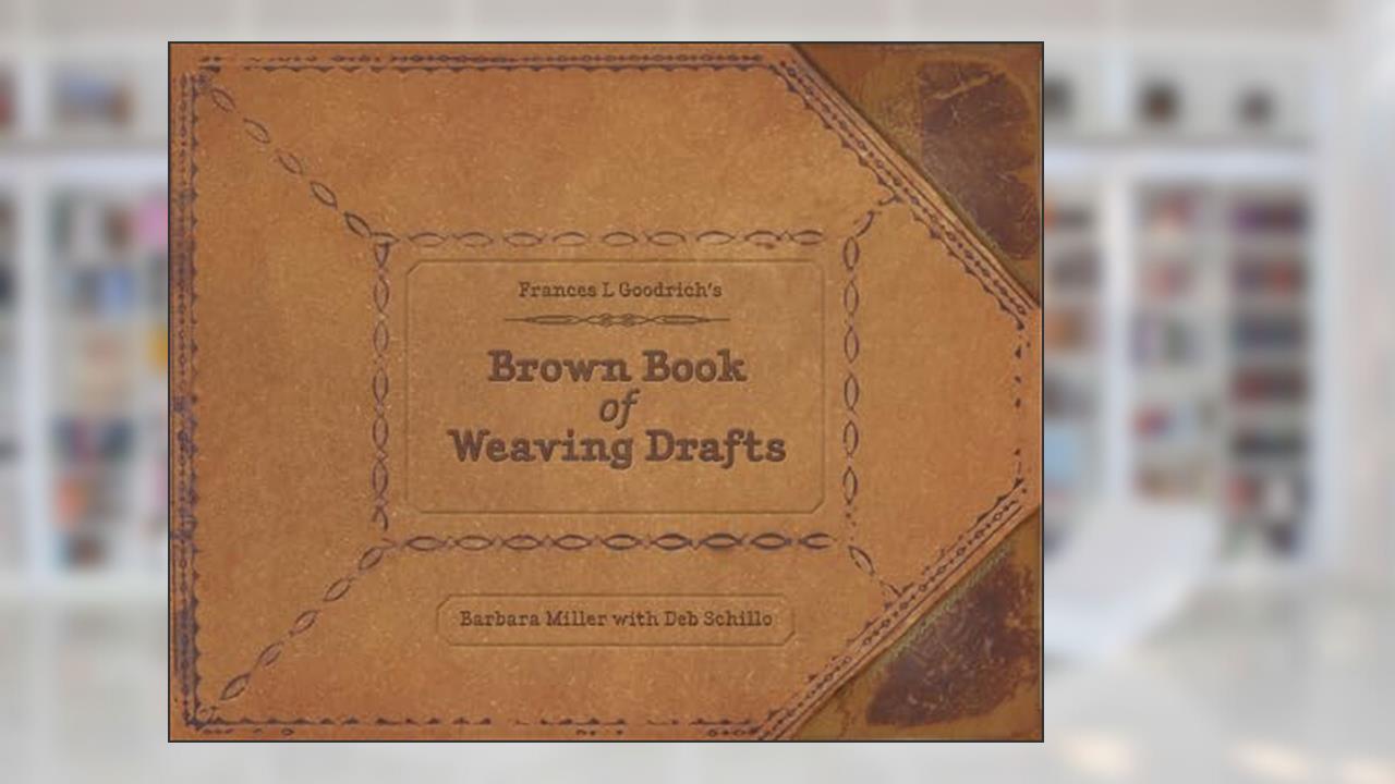 Frances L. Goodrich's Brown Book of Weaving Drafts, written by Barbara Miller