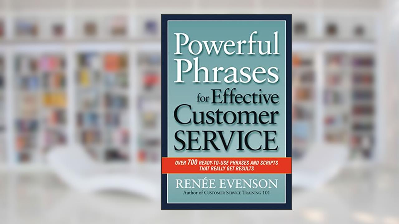 Powerful Phrases for Effective Customer Service: Over 700 Ready-to-Use Phrases and Scripts That Really Get Results, written by Renee Evenson