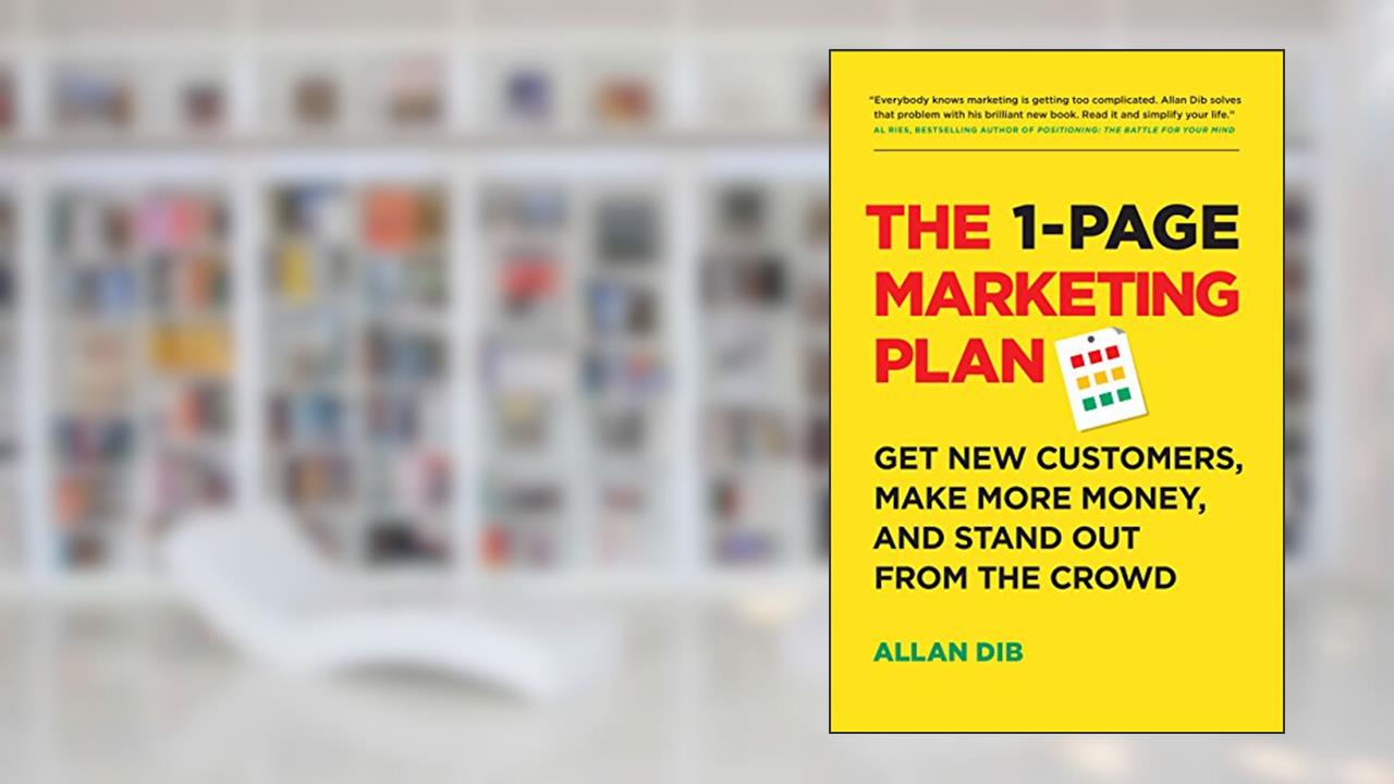 The 1-Page Marketing Plan: Get New Customers, Make More Money, And Stand Out From The Crowd (Lean Marketing Series), written by Allan Dib