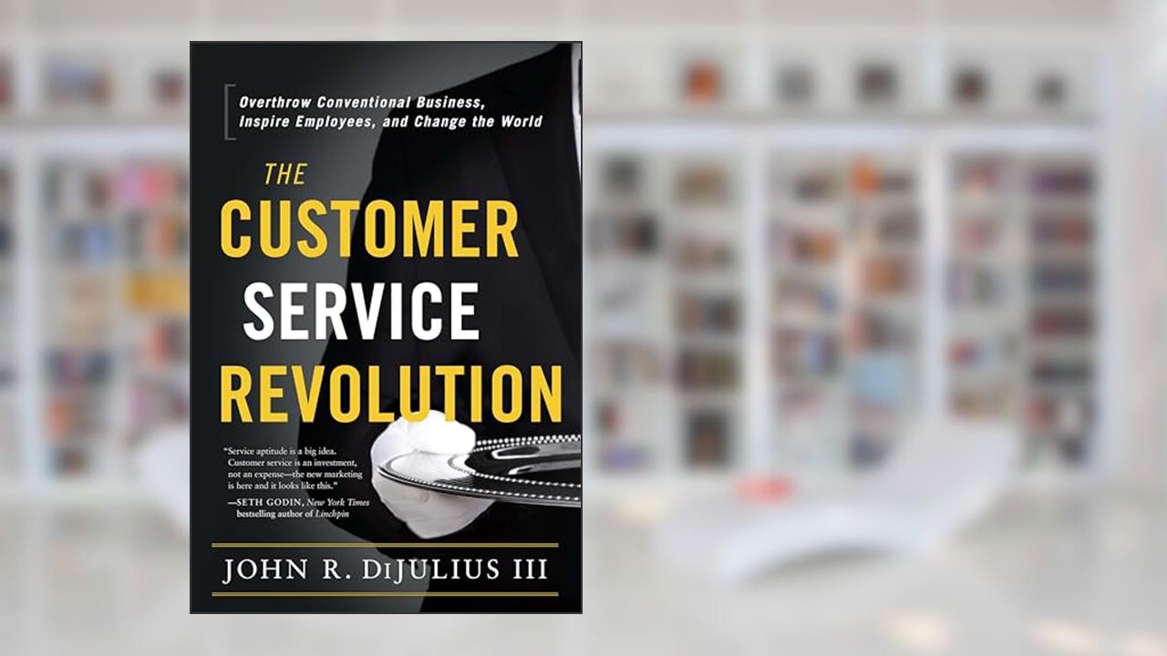 The Customer Service Revolution: Overthrow Conventional Business, Inspire Employees, and Change the World, written by John R. Dijulius III