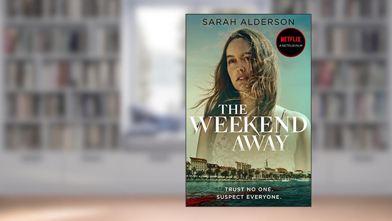 The Weekend Away: the bestselling thriller behind the major Netflix movie starring Leighton Meester out now, written by Sarah Alderson