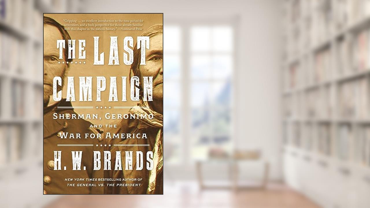 The Last Campaign: Sherman, Geronimo and the War for America, written by H. W. Brands