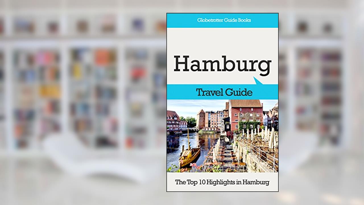 Hamburg Travel Guide: The Top 10 Highlights in Hamburg (Globetrotter Guide Books), written by Marc Cook