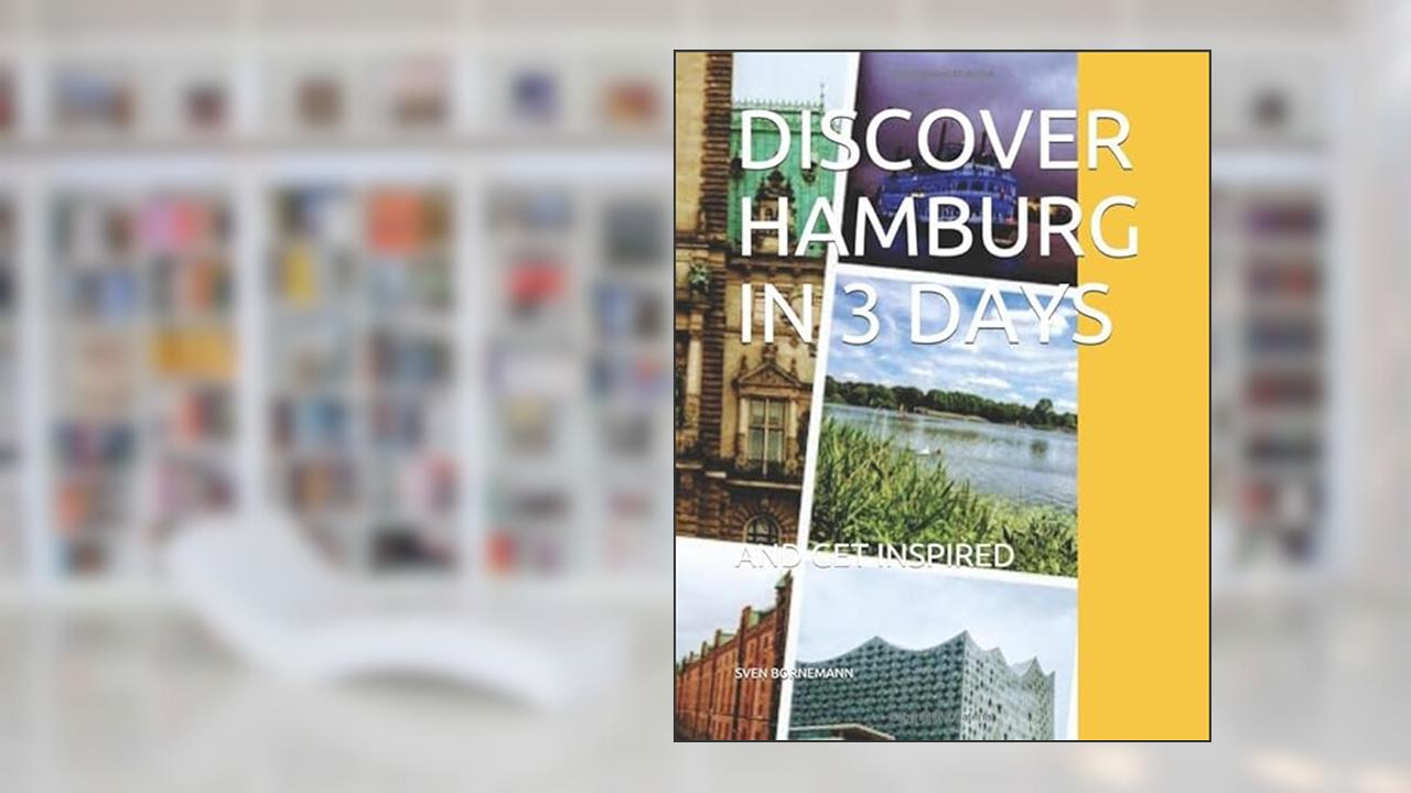 DISCOVER HAMBURG IN 3 DAYS: AND GET INSPIRED, written by SVEN BORNEMANN