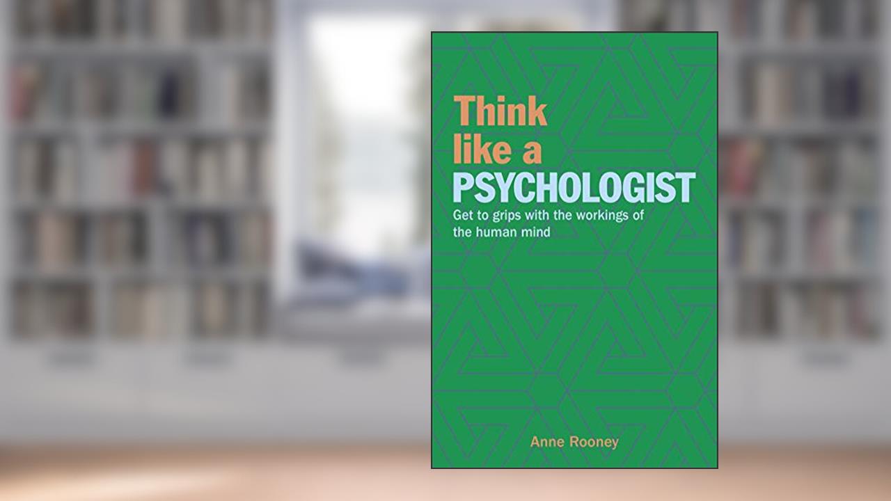 Think Like a Psychologist: Get to Grips with the Workings of the Human Mind (Think Like Series), written by Anne Rooney